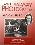 Great Railway Photographers: H.C. Casserley by GARRATT, Colin 
